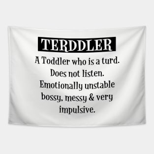 Terddler A Toddler Who Is A Turd Does Not Listen Emotionally Unstable Bossy Messy Very Impulsive Son Daughter Tapestry