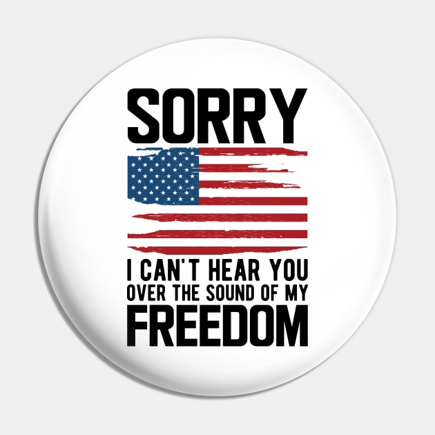 4th of July - Sorry I can't hear you over the sound of my freedom Pin by KC Happy Shop