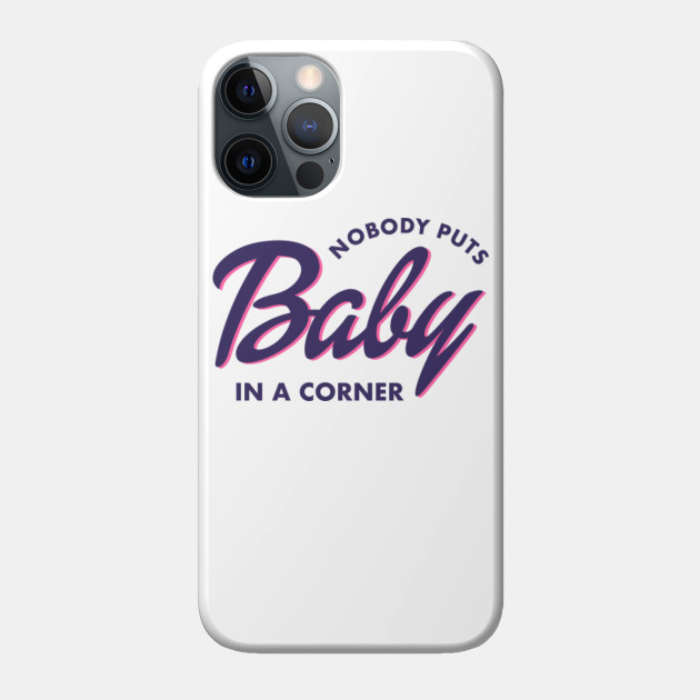 Nobody Puts Baby In A Corner - Dirty Dancing - Phone Case