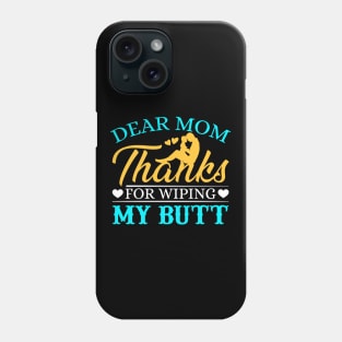 Dear Mom Thanks For Wiping My Butt Phone Case