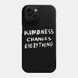 Kindness Changes Everything, Motivational Quote T-Shirt Phone Case