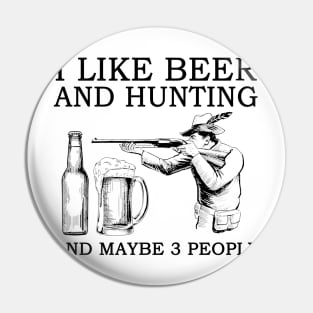 I Like Beer And Hunting And Maybe 3 People Pin