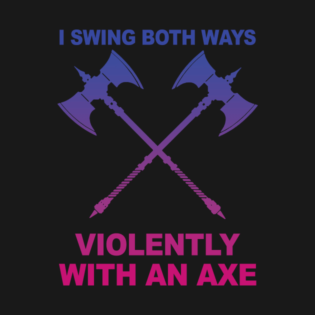 I Swing Both Ways Violently With An Axe by Phylis Lynn Spencer