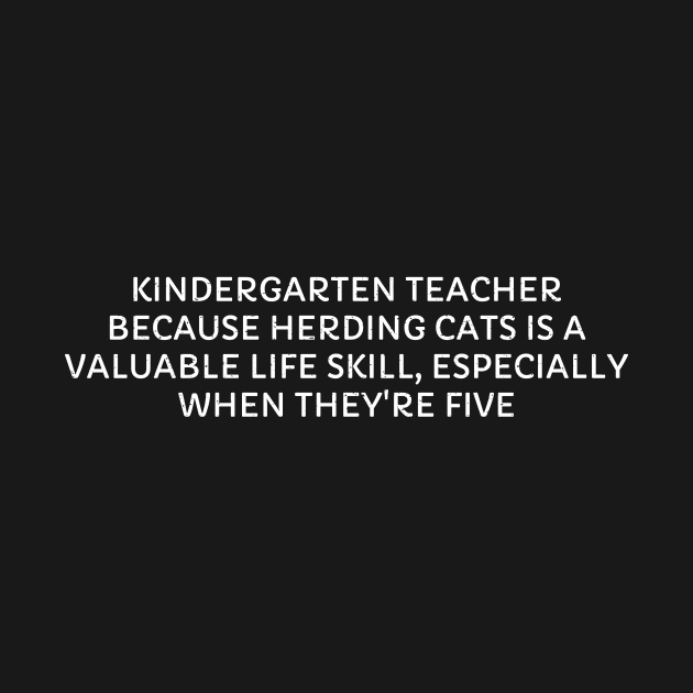 Kindergarten Teacher Because herding cats is a valuable life skill by trendynoize