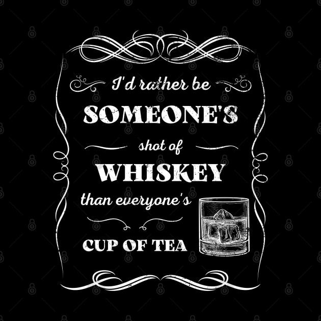 Id Rather Be Someones Shot of Whiskey Than Everyones Cup of Tea by apparel.tolove@gmail.com