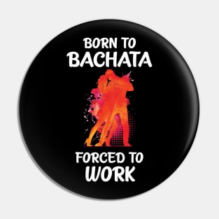 Born to Bachata - Forced to Work Pin