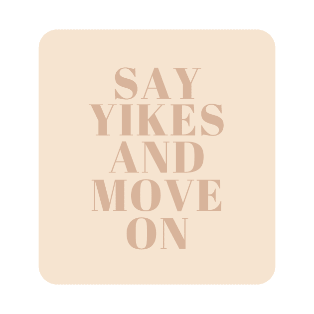 Say Yikes And Move On - Beige Quotes Aesthetic by BloomingDiaries