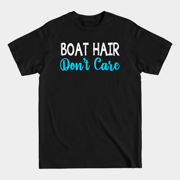 Disover Boat Hair Dont Care T-Shirt Funny Gift for Boating Sailing - Boat Hair Dont Care - T-Shirt