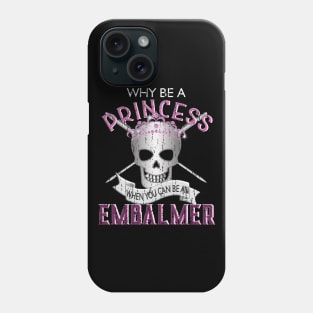 Why Be a Princess When You Can Be An Embalmer Phone Case