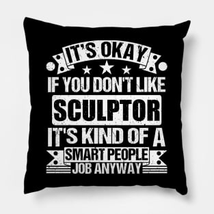 Sculptor lover It's Okay If You Don't Like Sculptor It's Kind Of A Smart People job Anyway Pillow