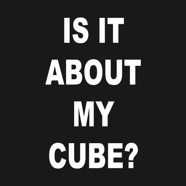 Is it about my cube? by RockettGraph1cs