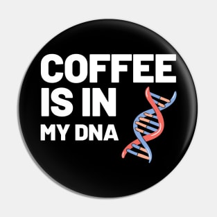 Coffee Is In My DNA Pin