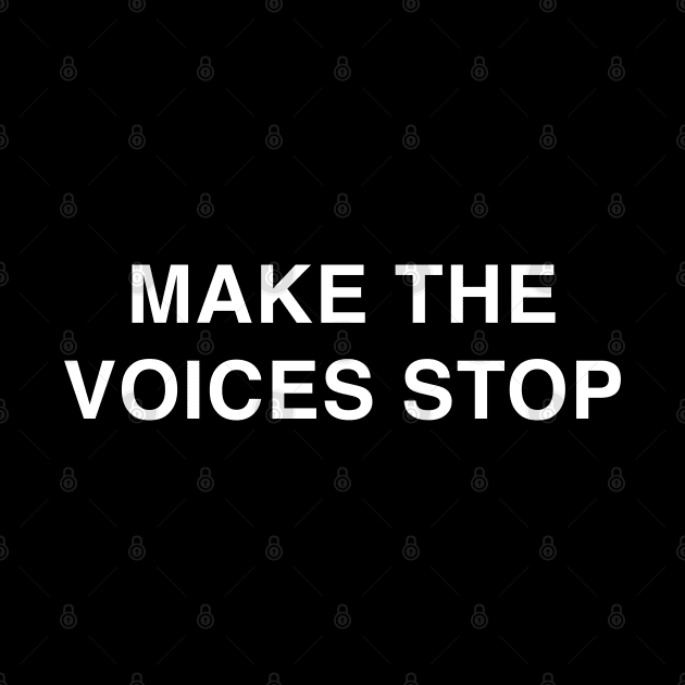 Make the Voices Stop by TrikoGifts