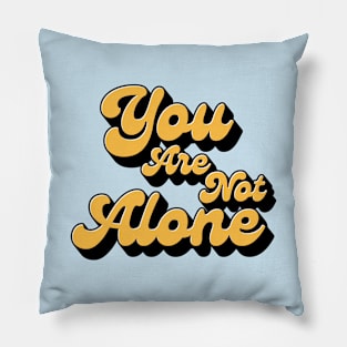 You are not alone Pillow