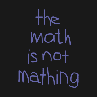 The Math is Not Mathing T-Shirt