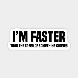 I'm Faster Than The Speed Of Something Slower Magnet