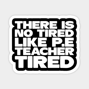 There Is No Tired Like P.E Teacher Tired Magnet