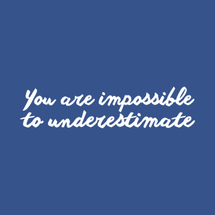 You are Impossible to Underestimate T-Shirt