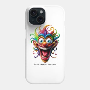 You Can't Have Any More Coffee Phone Case