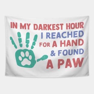 in My Darkest Hour I Reached for A Hand and Found A Paw Tapestry