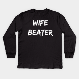 Wife Beater Kids Long Sleeve T Shirts Teepublic