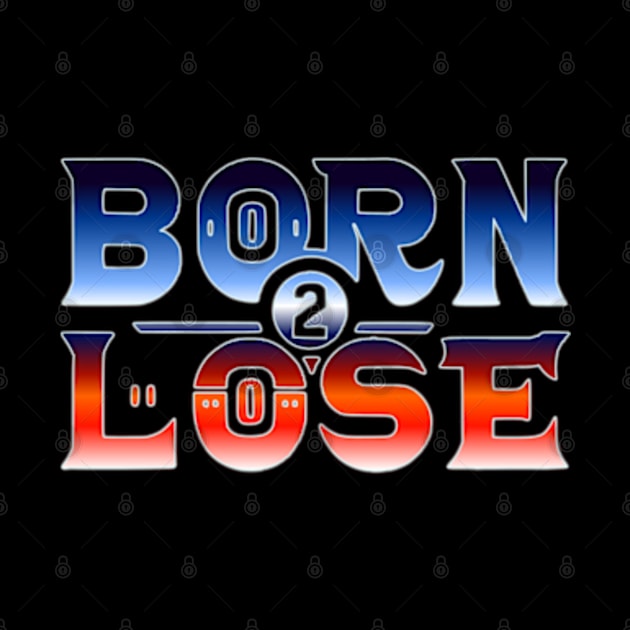 born 2 lose in bold colorful text by Born 2 lose