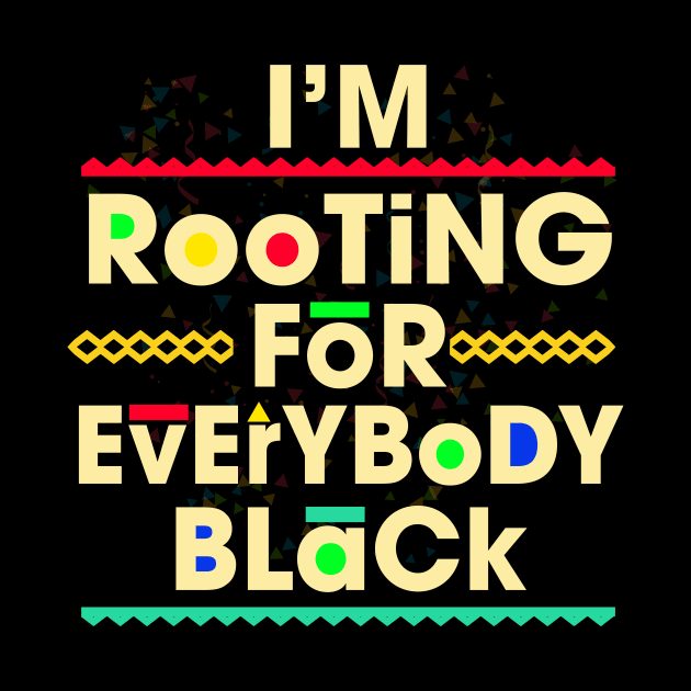 I'm Rooting for Everybody Black by ozalshirts