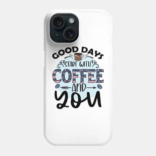 Good Days Start With Coffee And You Phone Case