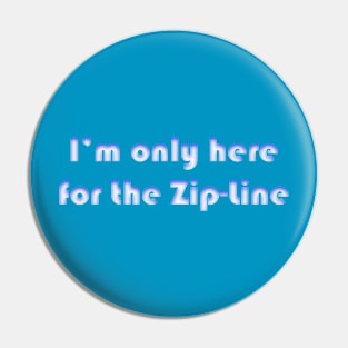 I'm Only Here for the Zip-Line Pin