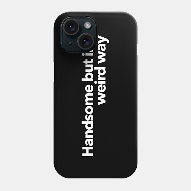 Handsome but in a weird way Phone Case by The Directory