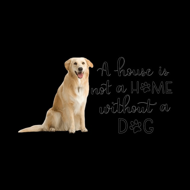 A House Is Not A Home Without A Dog by gdimido