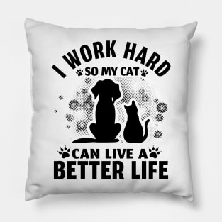 I Work Hard So My Cat Can Live A Better Life Pillow