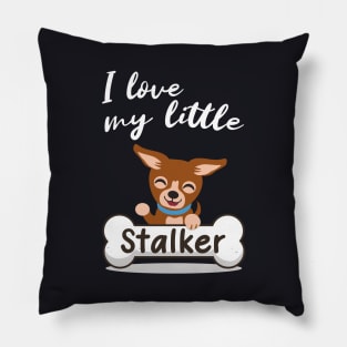 I love my little Stalker funny Chihuahua Pillow