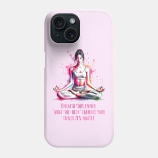 Funny yoga quote, Unearth your inner what-the-heck Embrace you inner zen master Phone Case