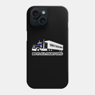 Truckers Do It All Night Long Tractor Trailer Phone Case