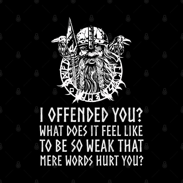 I offended you? What does it feel like to be so weak that mere words hurt you? - Norse Viking Pagan God Odin by Styr Designs