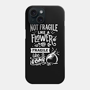 Not Fragile Like A Flower Fragile Like A Bomb Motivational Quote Phone Case