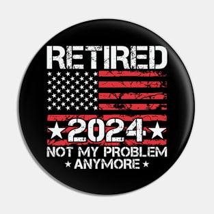 Retired Not My Problem Anymore 2024 American Flag Pin