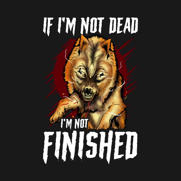 If I'm Not Dead I'm Not Finished Wolf Animal by theperfectpresents