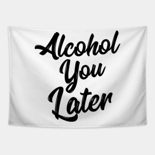 Alcohol You Later Shirt Funny Beer Pun Call You Drinking Tee Tapestry