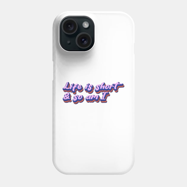 Life is short and so am I Phone Case by Leo Stride