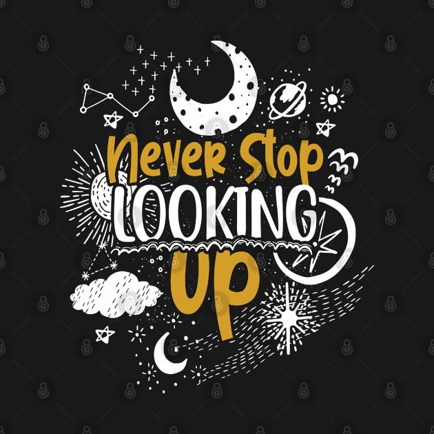 Never Stop Looking Up Astronomy by ShirtsShirtsndmoreShirts