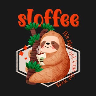 Sloffee- It's not time to go to work yet. T-Shirt