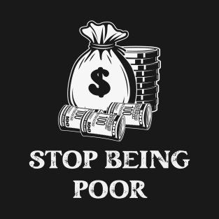 Stop Being Poor T-Shirt