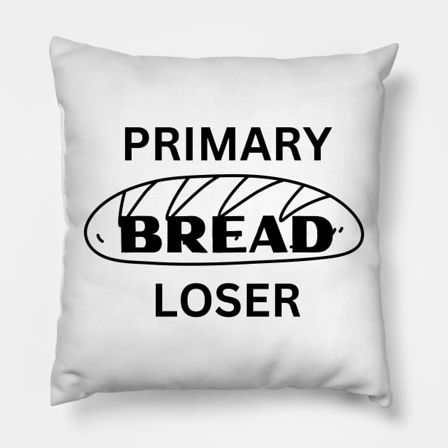 Primary BREAD Loser funny novelty gift for teen baby unemployed mom dad Pillow by ChopShopByKerri