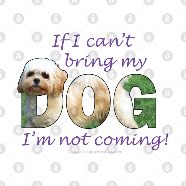 If I can't bring my dog I'm not coming - Cavachon oil painting word art by DawnDesignsWordArt