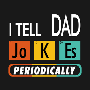 I Tell Dad Jokes Periodically T-Shirt