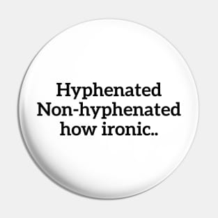 Hyphenated, non-hyphenated, how ironic... funny t-shirt Pin