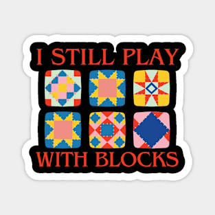 I Still Play With Blocks Quilt Funny Quilting Magnet