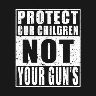 Protect Our Children NOT Your Guns T-Shirt